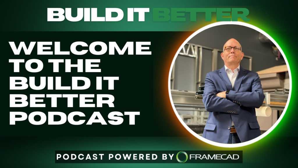 Welcome to the Build It Better Podcast powered by FRAMECAD hosted by Robert Johnson